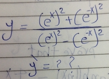 y=frac (e^x)^2+(e^(-x))^2(e^x)^2-(e^(-x))^2
+
y= ? ?