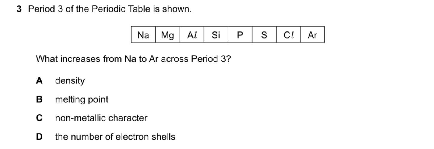 Period 3 of the Periodic Table is shown.
What increases from Na to Ar across Period 3?
A density
B melting point
C non-metallic character
D the number of electron shells