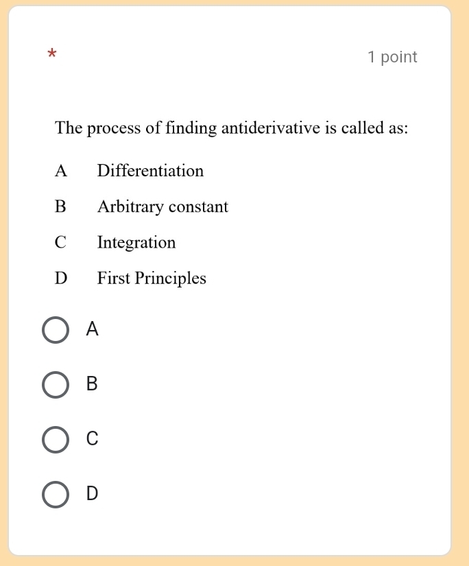 The process of finding antiderivative is called as:
A Differentiation
B Arbitrary constant
C Integration
D First Principles
A
B
C
D