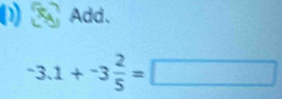 Add.
-3.1+-3 2/5 =□