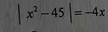 |x^2-45|=-4x