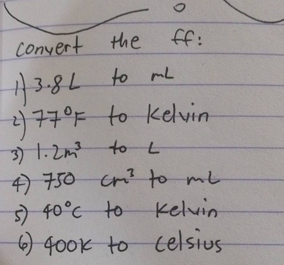 convert the ff:
13. 8L to ml
2 77°F to kelvin 
3 1.2m^3 to L
4 750cm^3tomL
40°C to Kelvin 
④ 4o0k to celsius