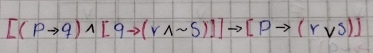 [(pto q)wedge [qto (rwedge sim s)]]to [pto (rvee s)]