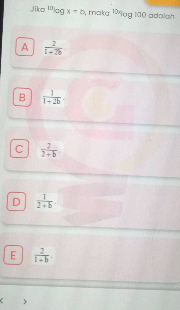 Jika^(10)log x=b , maka 10xlog 100 adalah
A  2/1+2b .
B  1/1+2b .
C  2/2+b .
D  1/2+b .
E  2/1+b . 
 >