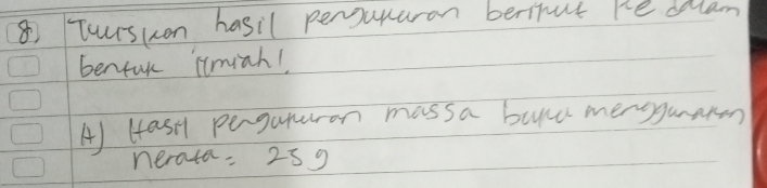 ⑧ Turston hasil perjunaran berthut he dalam 
benfulk lmich! 
A) Hastl pengaturon massa bayu mensganaten 
nerata =25g