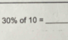 30% of 10= _