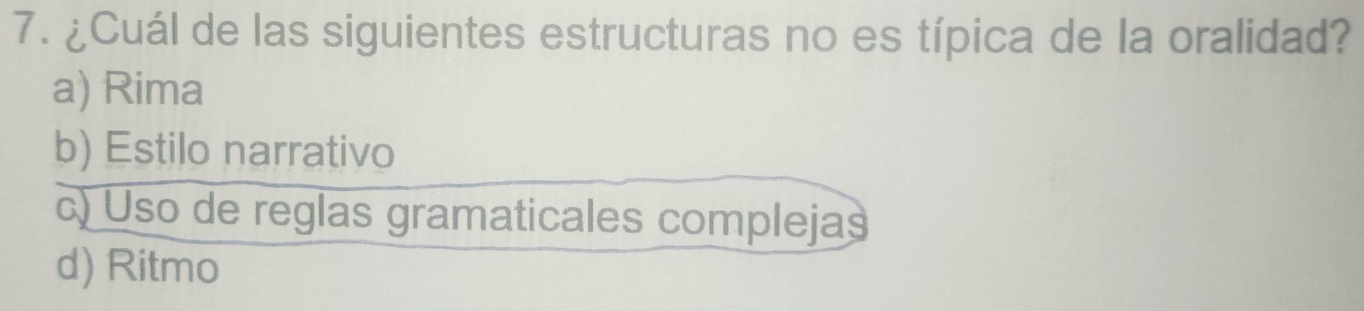 ¿Cuál de las siguientes estructuras no es típica de la oralidad?
a) Rima
b) Estilo narrativo
c) Uso de reglas gramaticales complejas
d) Ritmo