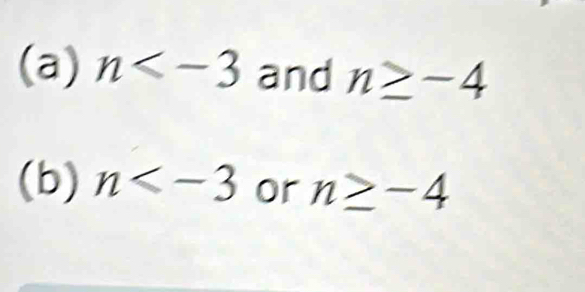 n and n≥ -4
(b) n or n≥ -4