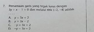 Persamaan garis yang tegak lurus dengan
3y+x-1=0 dan melalui titik (-2,-4) adalah
A. y=3x+2
B. y=3x-2
C. -y=3x+2
D. -y=3x-2