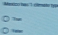 Mexico has climate typ
True
False