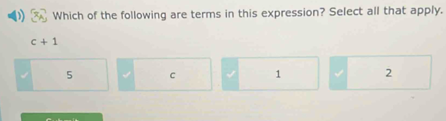 ) Which of the following are terms in this expression? Select all that apply.
c+1
5 √ C √ 1 √ 2