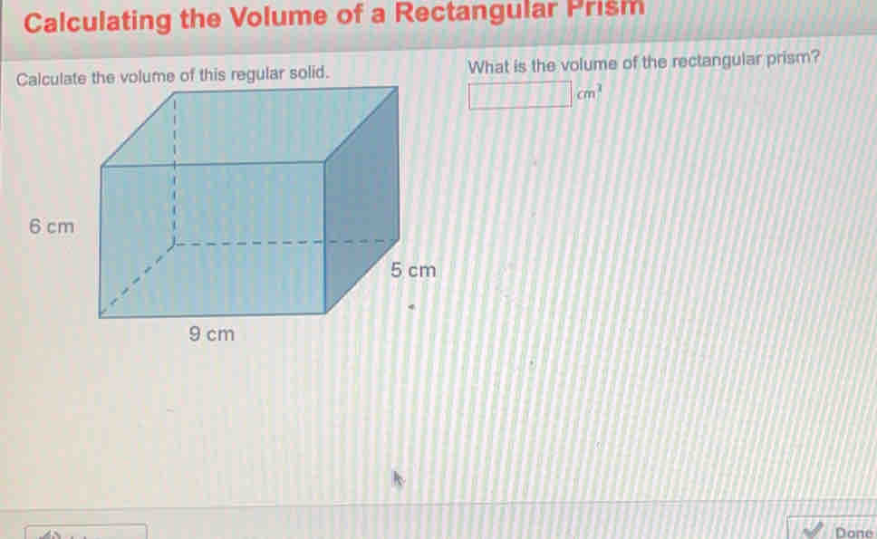 Calculating the Volume of a Rectangular Prism
What is the volume of the rectangular prism?
cm^2
Dane