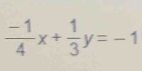  (-1)/4 x+ 1/3 y=-1