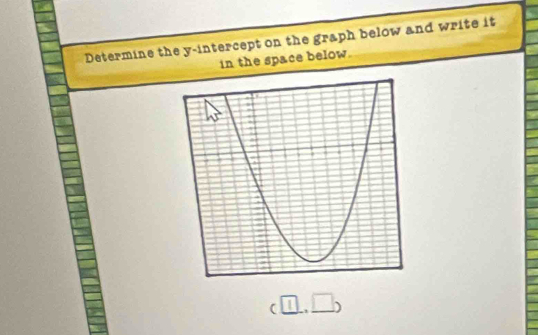 Determine the y-intercept on the graph below and write it 
in the space below. 
(①. □)