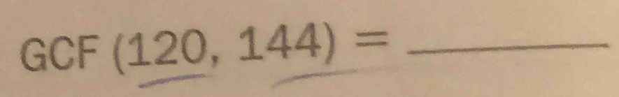 GCF (120,144)= _