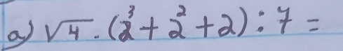 a sqrt(4)· (2^3+2^2+2):7=