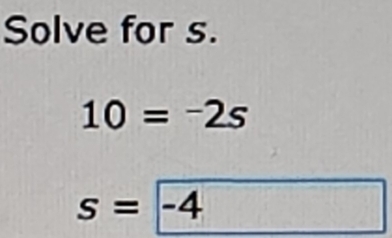 Solve for s.
10=^-2s
s=-4