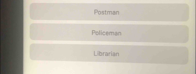 Postman 
Policeman 
Librarian