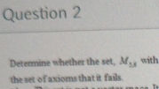 Determine whether the set, M_55 with 
the set of axioms that it fails.