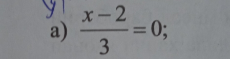  (x-2)/3 =0;