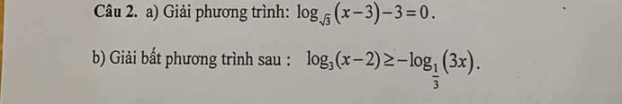 Giải phương trình: log _sqrt(3)(x-3)-3=0. 
b) Giải bất phương trình sau : log _3(x-2)≥ -log _ 1/3 (3x).