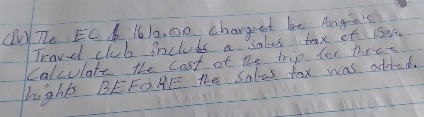 (U Te ECC 1010, 00 charg-ed be Angie's 
Travel club pncluds a soles tax of 150l. 
Calcolate the cost of the trip for three 
hights BEFORE The Salas fox was addet.