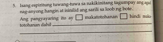 Isang espiritung tuwang-tuwa sa nakikinitang tagumpay ang agad 
nag-anyong hangin at isinilid ang sarili sa loob ng bote. 
_ 
Ang pangyayaring ito ay I makatotohanan hindi maka- 
totohanan dahil 
_