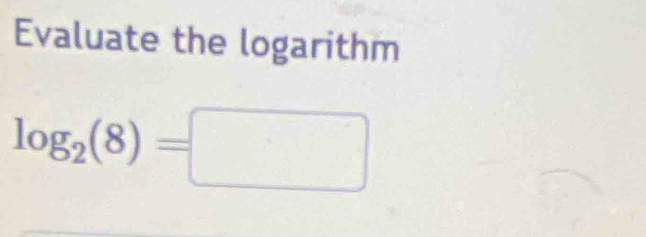 Evaluate the logarithm
log _2(8)=□