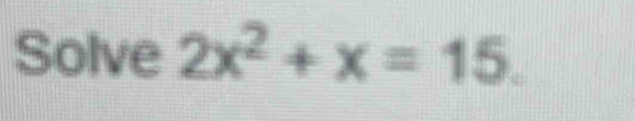 Solve 2x^2+x=15.