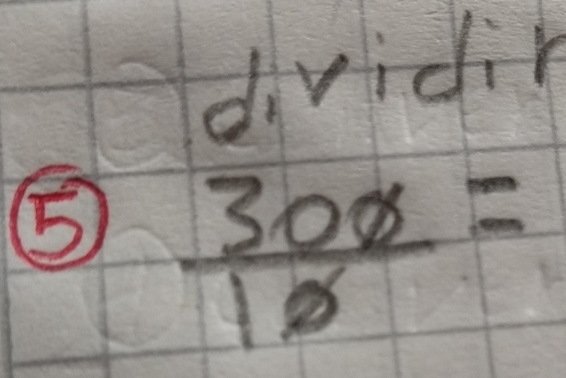 dividin 
⑤  300/10 =