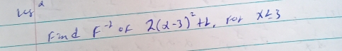 (log)^2 
Find F^(-2) of 2(x-3)^2+1 ,for x≤slant 3