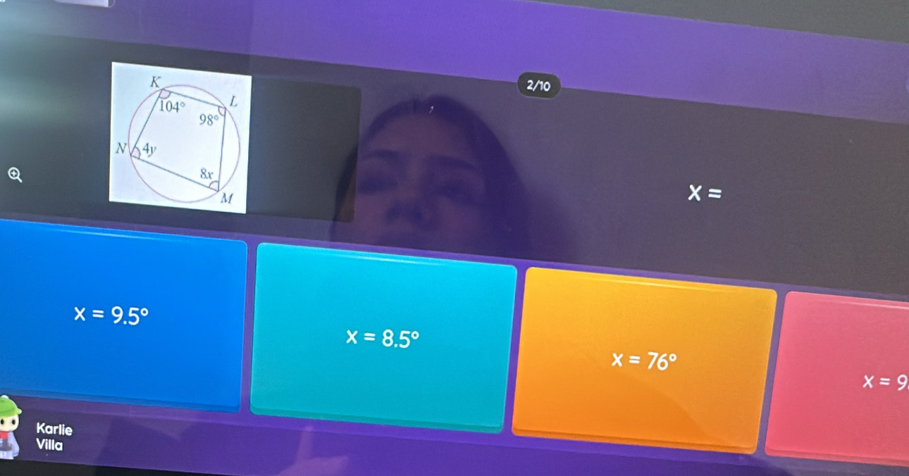 2/10
x=
x=9.5°
x=8.5°
x=76°
x=9
Karlie
Villa