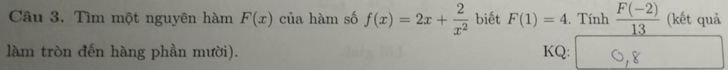 Tìm một nguyên hàm F(x) của hàm số f(x)=2x+ 2/x^2  biết F(1)=4. Tính  (F(-2))/13  (kết quả 
làm tròn đến hàng phần mười). KQ: