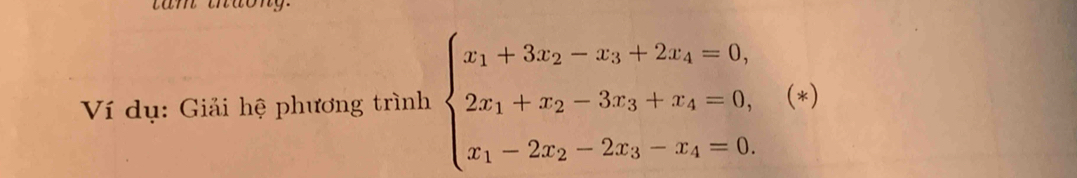 tam thaong. 
Ví dụ: Giải hệ phương trình beginarrayl x_1+3x_2-x_3+2x_4=0, 2x_1+x_2-3x_3+x_4=0, x_1-2x_2-2x_3-x_4=0.endarray. (*)