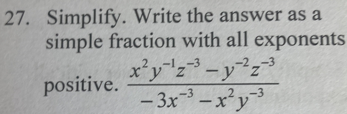 Simplify. Write the answer as a 
simple fraction with all exponents 
positive.  (x^2y^(-1)z^(-3)-y^(-2)z^(-3))/-3x^(-3)-x^2y^(-3) 