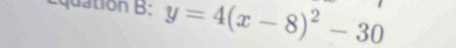 Equation B: y=4(x-8)^2-30