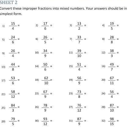 SHEET 2
Convert these improper fractions into mixed numbers. Your answers should be in
simplest form.
1
5
9
13)
17)
21)
25)
29)