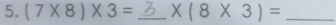 (7* 8)* 3= _  x(8* 3)= _