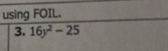 using FOIL. 
3. 16y^2-25