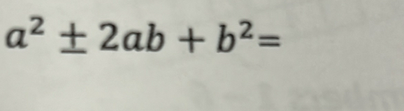 a^2± 2ab+b^2=