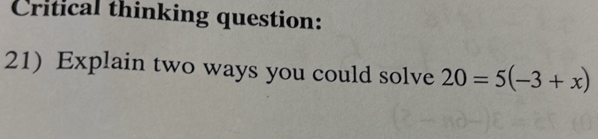 Critical thinking question: 
21) Explain two ways you could solve 20=5(-3+x)