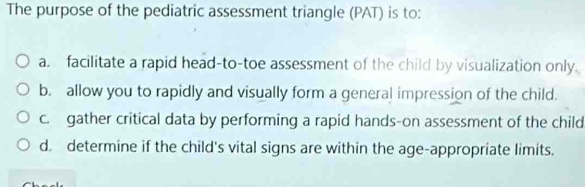 Solved: The purpose of the pediatric assessment triangle (PAT) is to: a ...