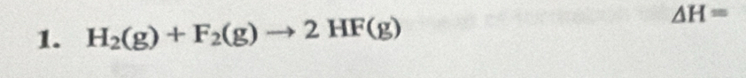 H_2(g)+F_2(g)to 2HF(g)
△ H=