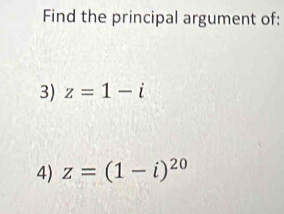 Find the principal argument of: 
3) z=1-i
4) z=(1-i)^20