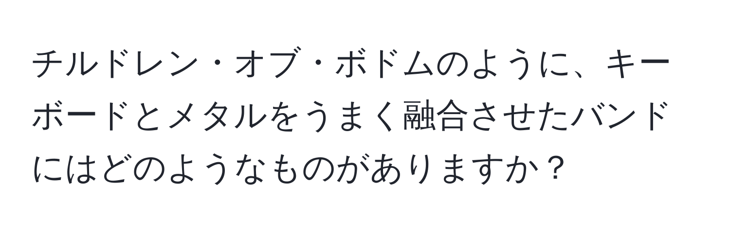 チルドレン・オブ・ボドムのように、キーボードとメタルをうまく融合させたバンドにはどのようなものがありますか？