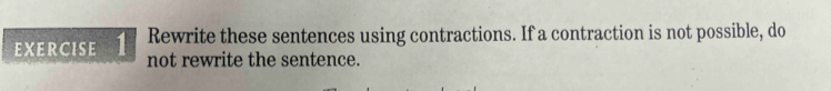 Rewrite these sentences using contractions. If a contraction is not possible, do 
not rewrite the sentence.