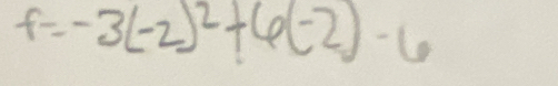 f=-3(-2)^2+6(-2)-6