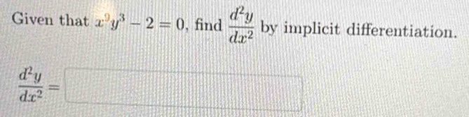 Given that x^9y^3-2=0 , find  d^2y/dx^2  by implicit differentiation.
 d^2y/dx^2 =□