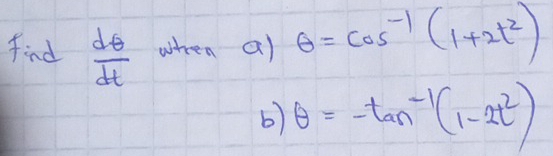 find  dθ /dt  wheen a) θ =cos^(-1)(1+2t^2)
b) θ =-tan^(-1)(1-2t^2)