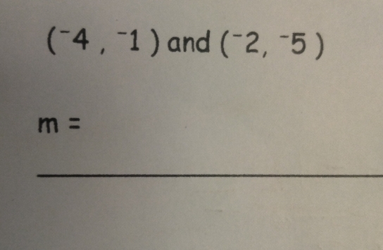 (^-4,^-1) and (^-2,^-5)
m=
_